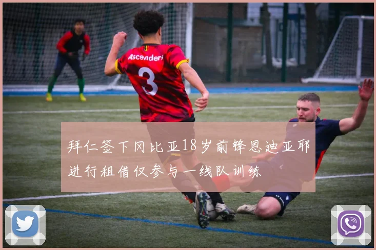 拜仁签下冈比亚18岁前锋恩迪亚耶进行租借仅参与一线队训练