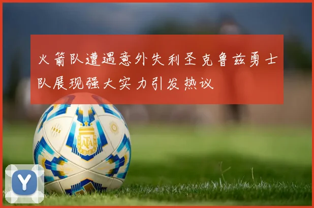 火箭队遭遇意外失利圣克鲁兹勇士队展现强大实力引发热议